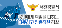 서천경찰서 / 국민에게 책임을 다하는 따뜻하고 믿음직한 서천경찰